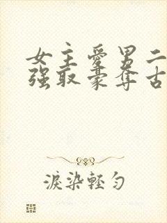 女主爱男二男主强取豪夺古言小说