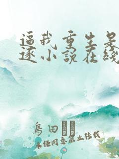 逼我重生是吧程逐小说在线看
