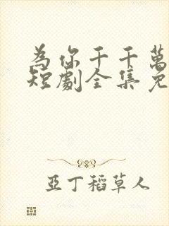 为你千千万万次短剧全集免费观看