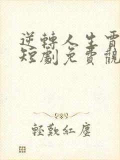 逆转人生贾二虎短剧免费观看全集下载