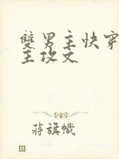 双男主快穿攻略主攻文