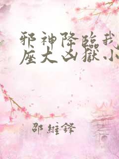 邪神降临我有一座大凶狱小说