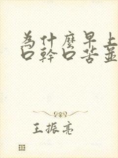 为什么早上起床口干口苦并且有浓黄痰