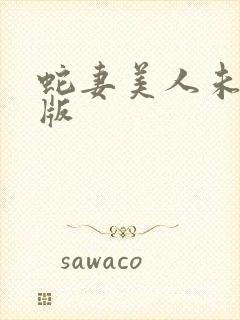 蛇妻美人未删减版