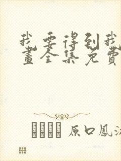 我要得到我哥漫画全集免费观看