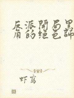 反派开局黑化主角的绝色师姐