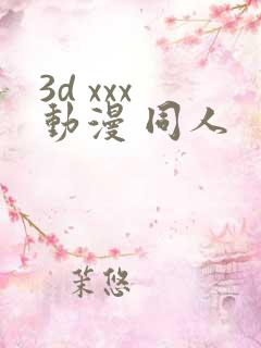 3d xxx 动漫 同人