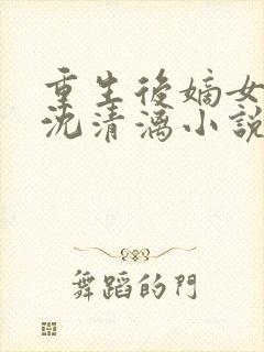 重生后嫡女归来沈清漓小说最新章节