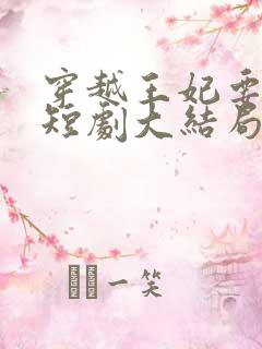 穿越王妃要休夫短剧大结局