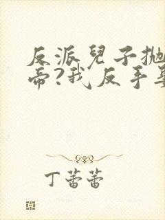 反派儿子抛弃女帝?我反手娶回家顾云逸