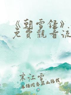 《朝雪录》全集免费观看流畅