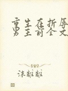 重生在折辱清冷男主前全文免费阅读