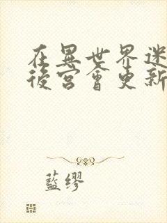 在异世界迷宫开后宫会更新多少集