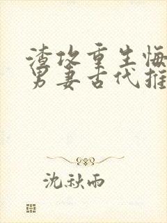 渣攻重生悔过宠男妻古代推荐