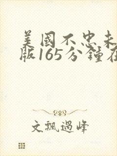 美国不忠未删减版165分钟在线