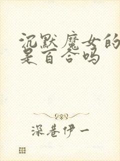 沉默魔女的秘密是百合吗