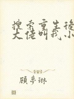 搜索重生后暴躁大佬叫我小祖宗