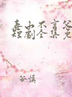 春山不言父子情短剧全集免费观看