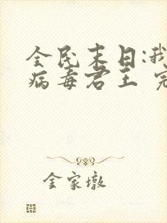 全民末日:我,病毒君王 完本