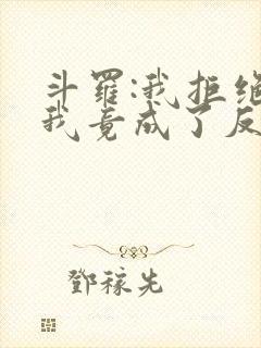 斗罗:我拒绝,我竟成了反派