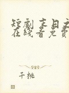 短剧 末日之火在线看免费