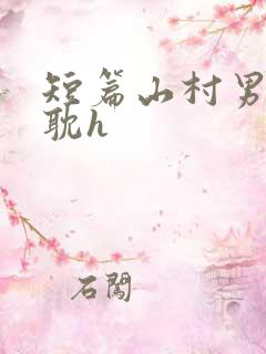 短篇山村男同肉耽h