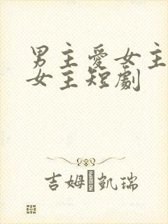 男主爱女主却虐女主短剧