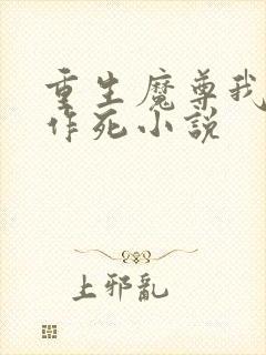 重生魔尊我一心作死小说