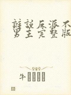 谁说反派不能当男主完整版