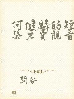 何健麟的短剧全集免费观看