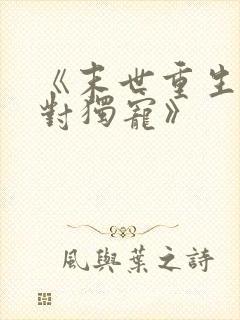 《末世重生之绝对独宠》