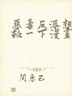 恶毒反派想要抢救一下漫画免费观看