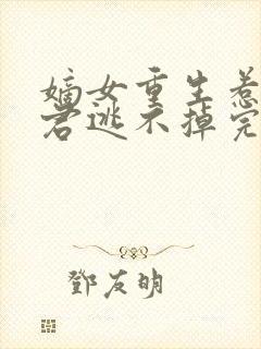 嫡女重生惹上暴君逃不掉完结