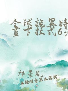 全球诡异时代漫画下拉式6漫画