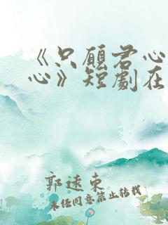 《只愿君心似我心》短剧在线观看