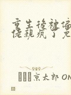 重生后被偏执大佬亲疯了免费阅读