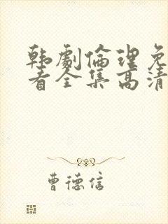 韩剧伦理免费观看全集高清中文