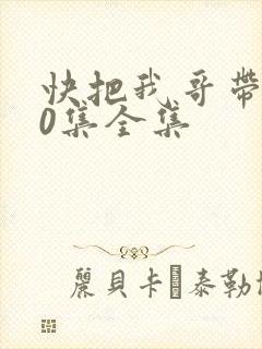 快把我哥带走30集全集