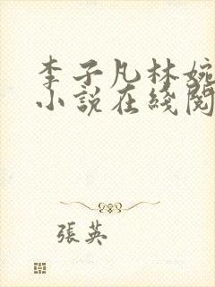 李子凡林婉儿的小说在线阅读