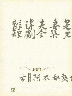 难得夫妻是少年短剧全集免费观看