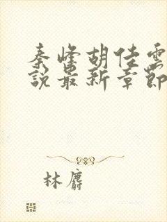 秦峰胡佳云的小说最新章节10910章