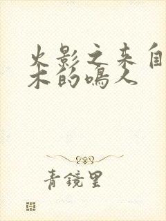 火影之来自大筒木的鸣人