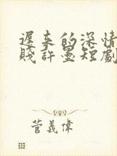 迟来的深情比草贱许墨短剧