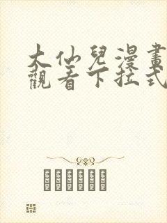 大仙儿漫画免费观看下拉式