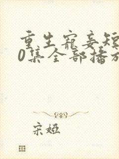 重生宠妾短剧70集全部播放