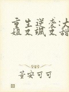 重生逆袭:大小姐又飒又甜