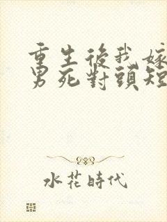 重生后我嫁给渣男死对头短剧免费看