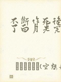 不断作死后我成了白月光完本