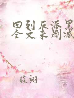 回到反派黑化前全文未删减版