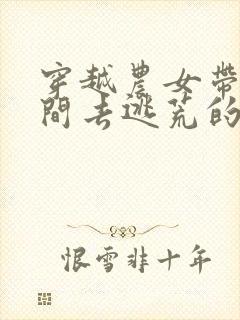 穿越农女带着空间去逃荒的小说